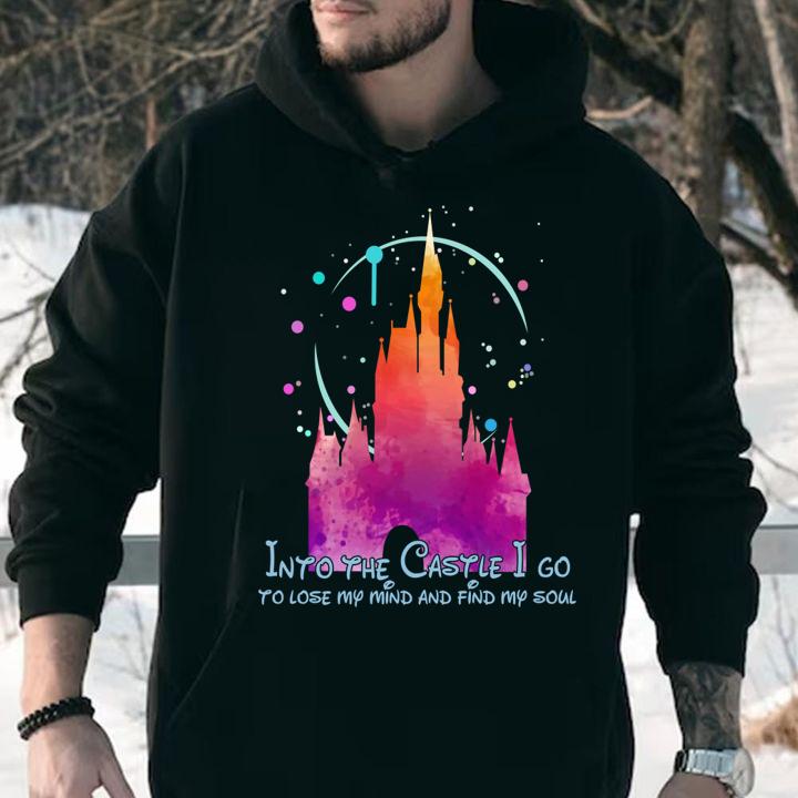 Disney Into the Castle I go to lose my mind and find my soul t-shirt hoodie