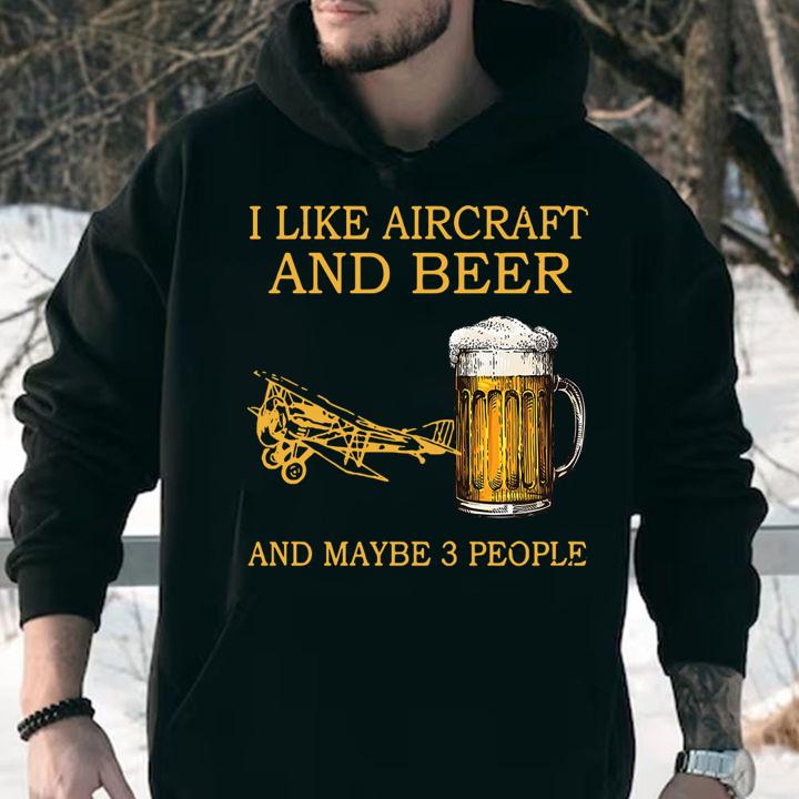 I Like Aircraft And Beer And Maybe 3 People t-shirt hoodie