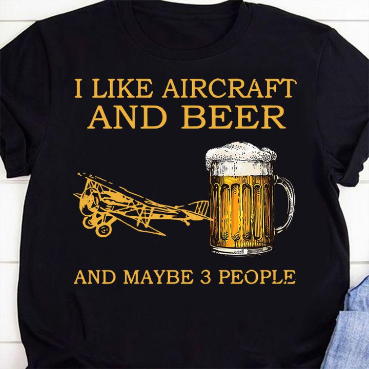 I Like Aircraft And Beer And Maybe 3 People t-shirt shirt