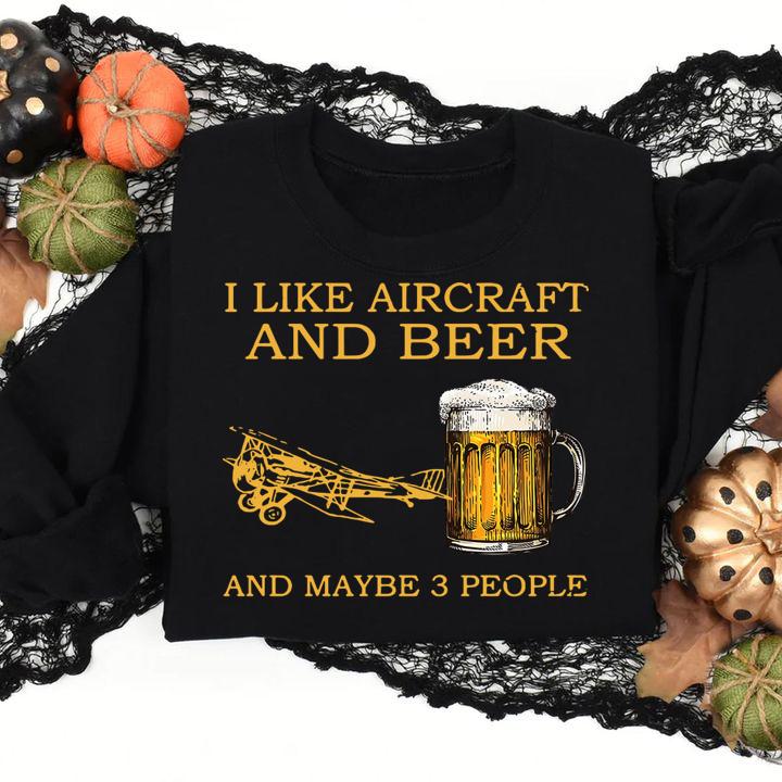 I Like Aircraft And Beer And Maybe 3 People t-shirt sweatshirt