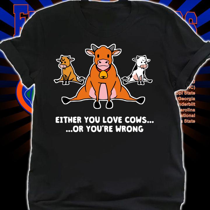 Top Either You Love Cows Or You’re Wrong t-shirt shirt