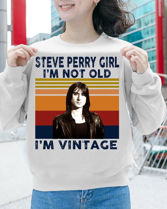 Steve Perry singer-songwriter girl i’m not old i’m vintage t-shirt sweatshirt
