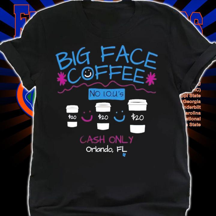 Big face coffee no iou's cash only orlando shirt t-shirt shirt