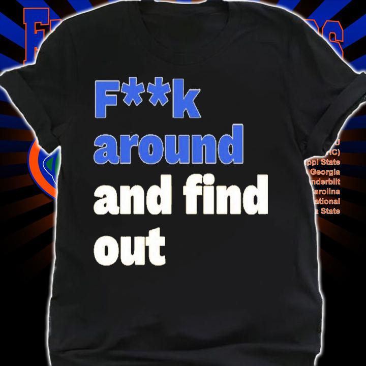 Fuck Around And Find Out Shirt t-shirt shirt