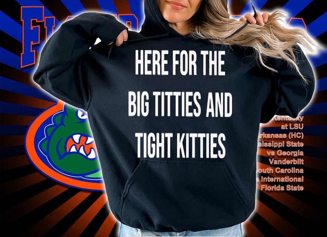 Here for the big titties and tight kitties shirt t-shirt hoodie