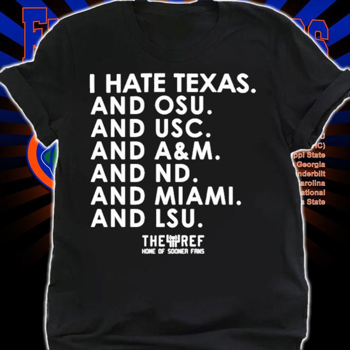 I Hate Texas And OSY And USC And A&M And ND And Miami And LSU Shirt t-shirt shirt