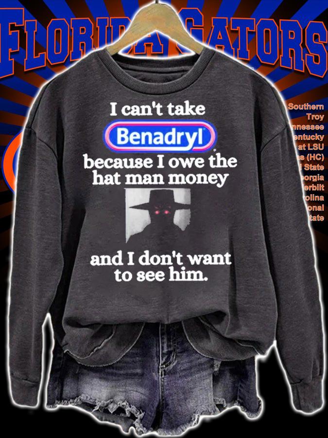 I Can't Take Benadryl Because I Owe The Hat Man Money Shirt t-shirt sweatshirt