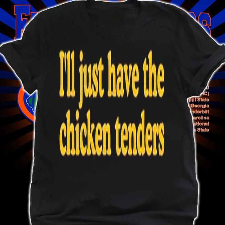 Ill just have the chicken tenders shirt t-shirt shirt