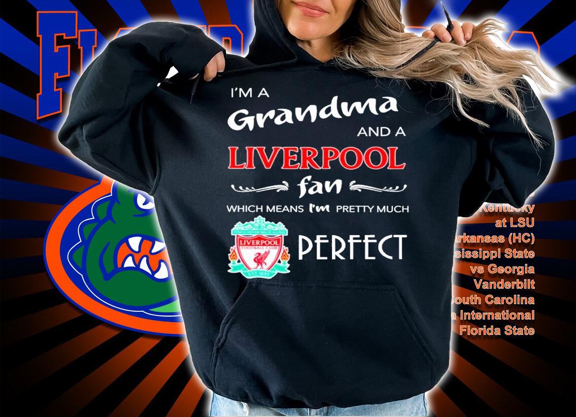 I'm a grandma and a Liverpool fan which means I'm pretty much perfect shirt hoodie