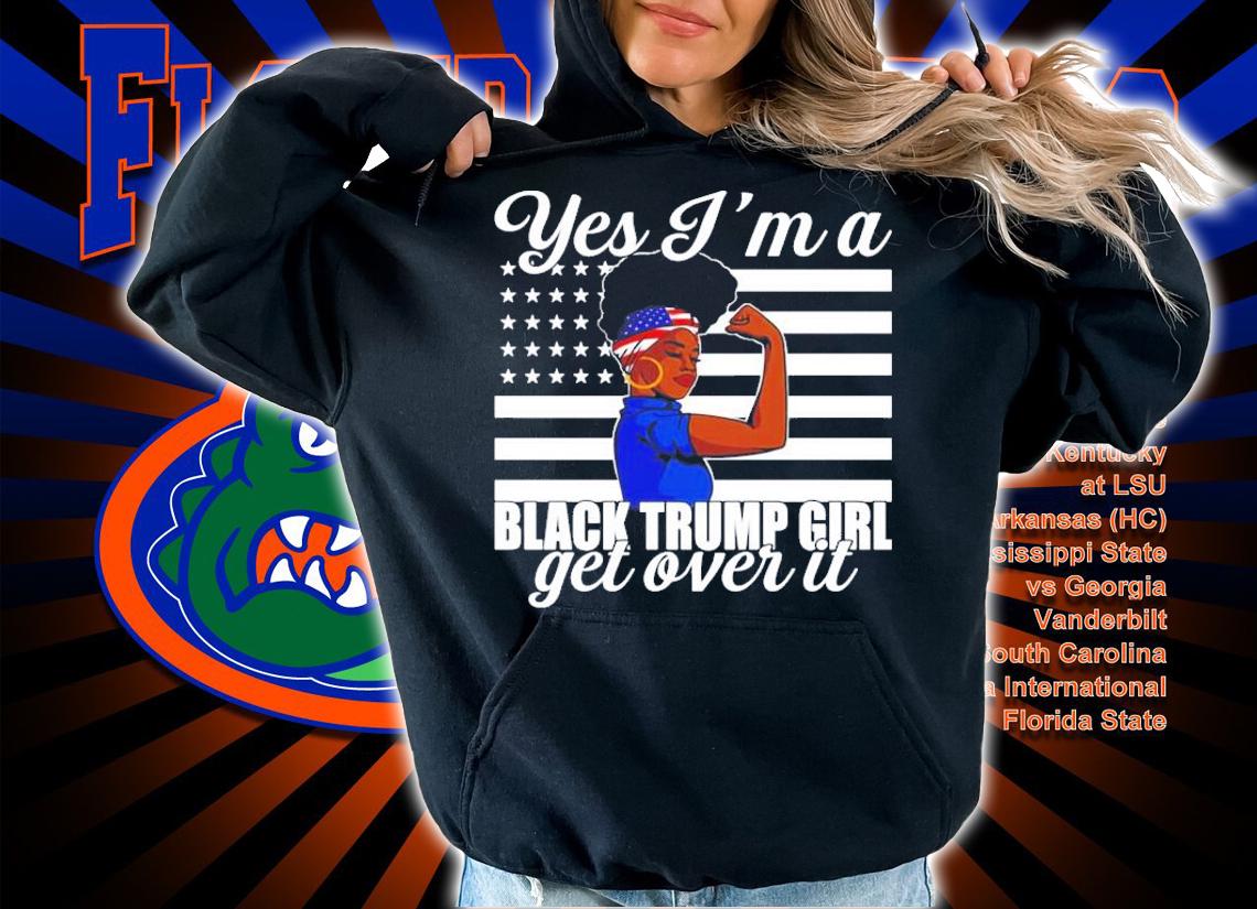 Yes Im a black Trump girl get over it shirt hoodie