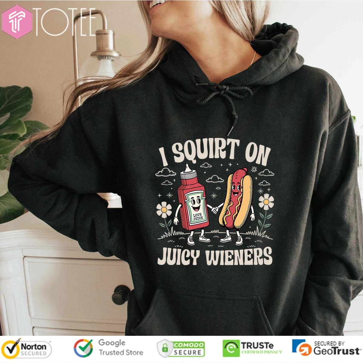 Tomatoes Ketchup Hot Dogs I Squirt On Juicy Wieners hoodie