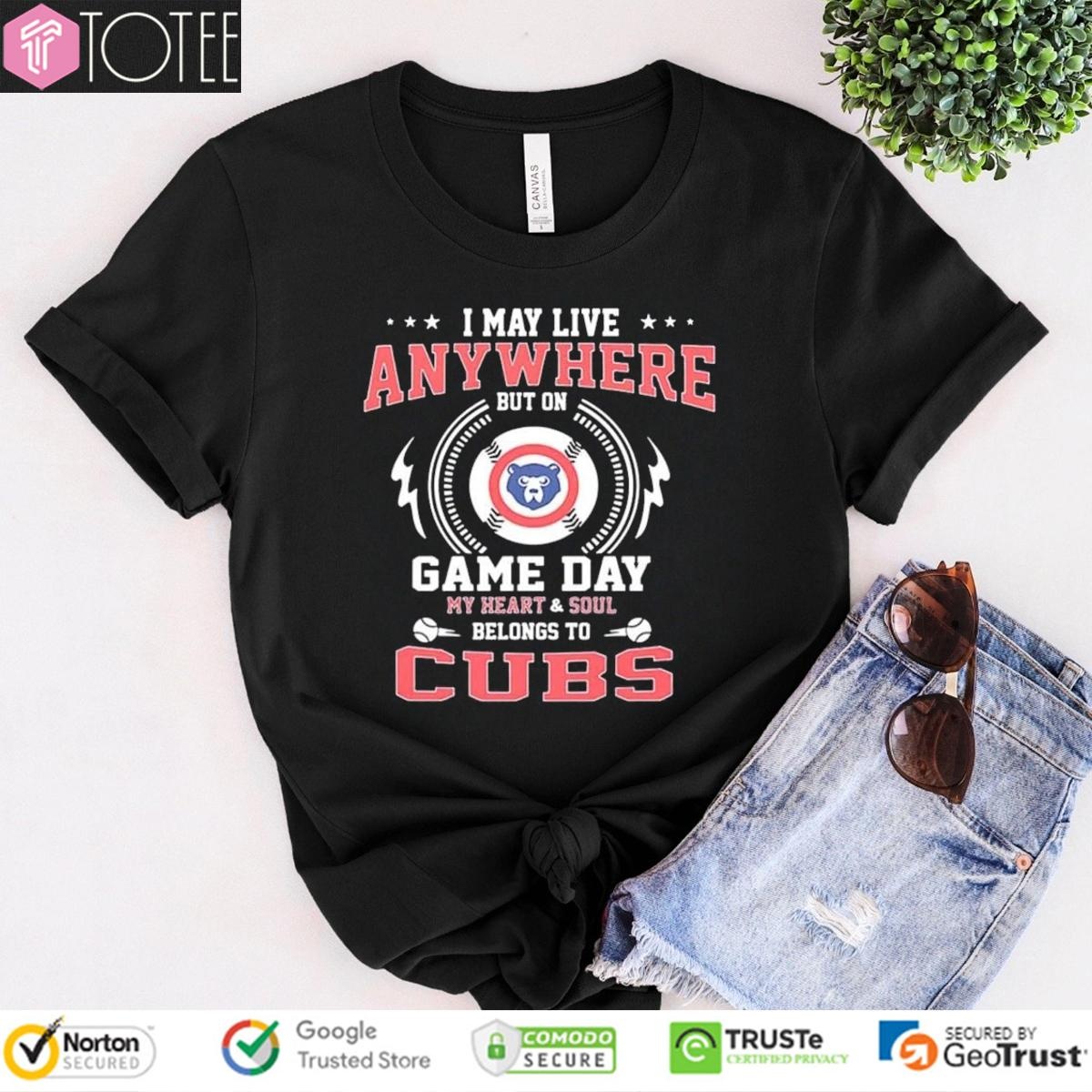 I May Live Anywhere But On Game Day My Heart Soul Belongs To Cubs Baseball T-shirt
