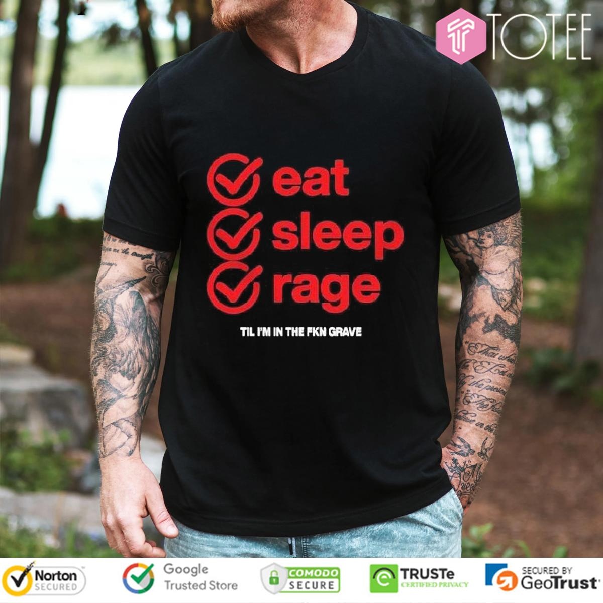 Ray Volpe Eat Sleep Rage Til Im In The Fkn Grave Shirt T-shirt