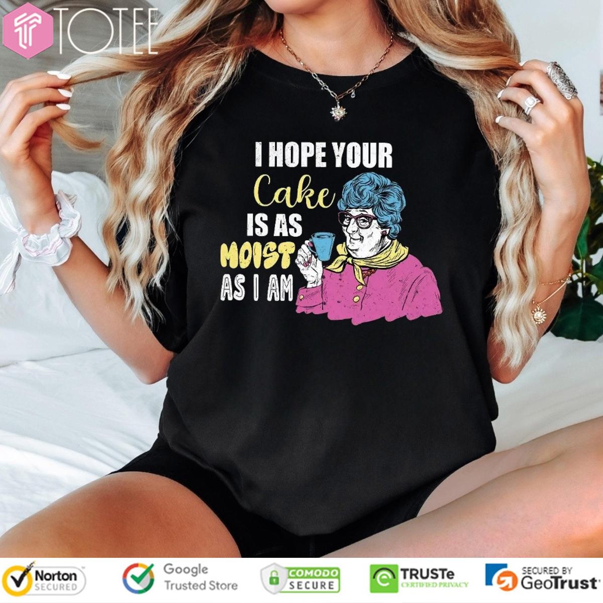 I Hope Your Cake Is As Moist As I Am Grandma T-shirt