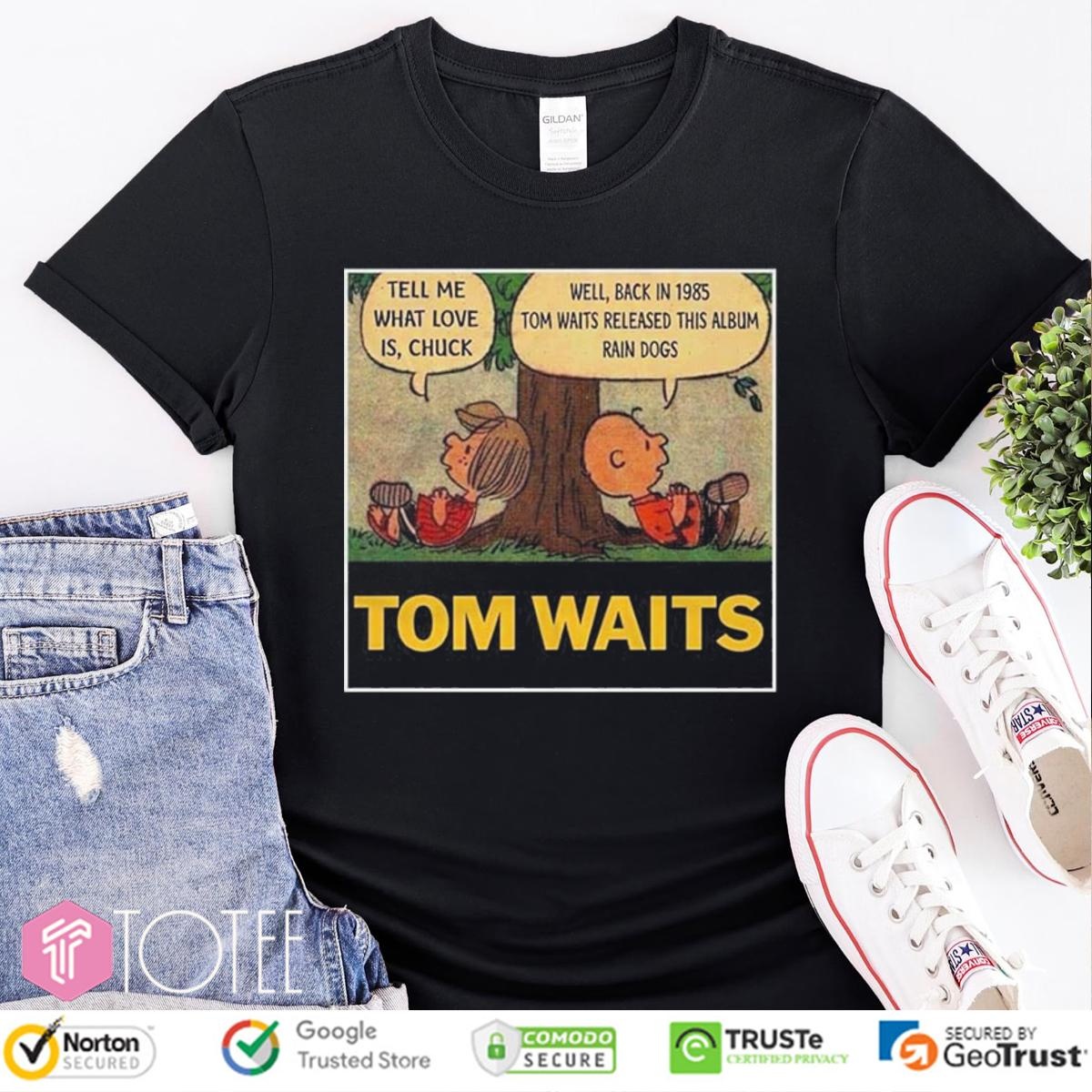 Peanuts Tom Waits Tell Me What Love Is Chuck Rain Dogs Album Shirt T-shirt