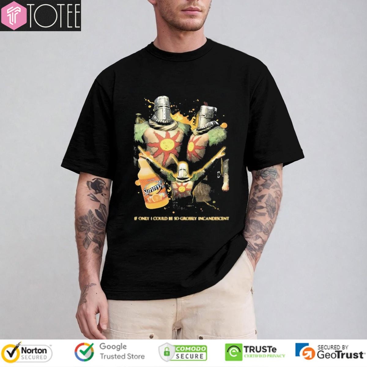 Solaire Of Astora Sunnyd If Only I Could Be So Grossly Incandescent T-shirt